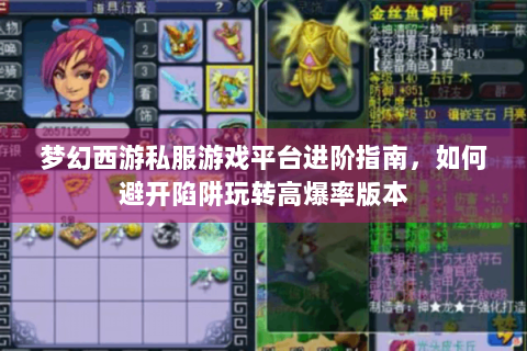 梦幻西游私服游戏平台进阶指南，如何避开陷阱玩转高爆率版本