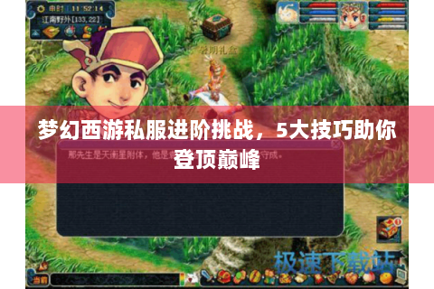 梦幻西游私服进阶挑战，5大技巧助你登顶巅峰