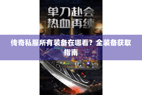 传奇私服所有装备在哪看？全装备获取指南