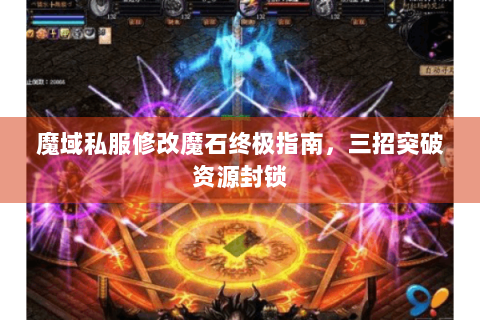 魔域私服修改魔石终极指南，三招突破资源封锁