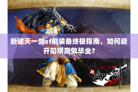 新破天一剑sf刷装备终极指南，如何避开陷阱高效毕业？