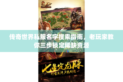 传奇世界私服名字搜索指南，老玩家教你三步锁定稀缺资源