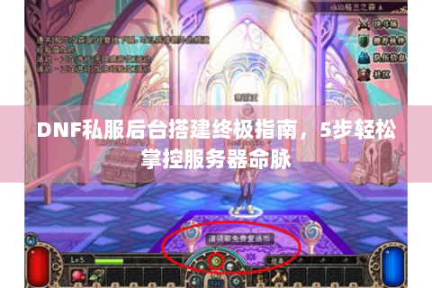 DNF私服后台搭建终极指南，5步轻松掌控服务器命脉