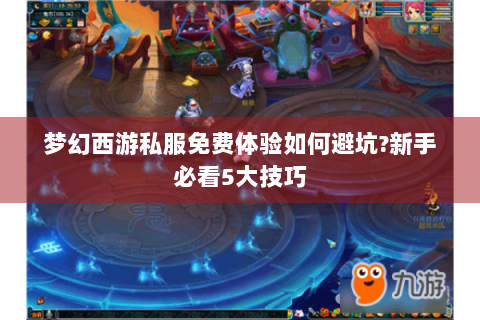 梦幻西游私服免费体验如何避坑?新手必看5大技巧
