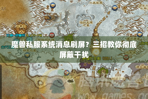 魔兽私服系统消息刷屏？三招教你彻底屏蔽干扰