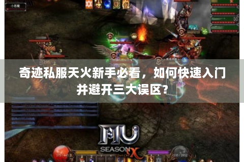 奇迹私服天火新手必看，如何快速入门并避开三大误区？