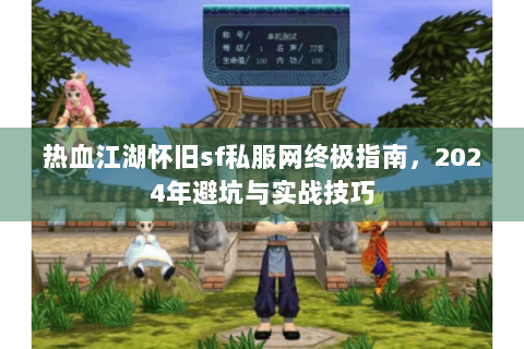 热血江湖怀旧sf私服网终极指南，2024年避坑与实战技巧
