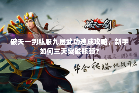 破天一剑私服九层武功速成攻略，新手如何三天突破瓶颈？