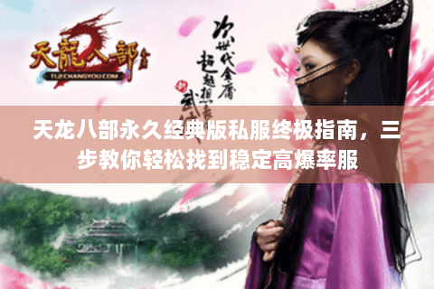 天龙八部永久经典版私服终极指南，三步教你轻松找到稳定高爆率服