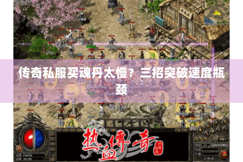 传奇私服买魂丹太慢？三招突破速度瓶颈