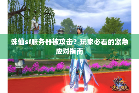诛仙sf服务器被攻击？玩家必看的紧急应对指南