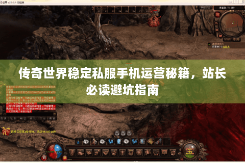 传奇世界稳定私服手机运营秘籍，站长必读避坑指南
