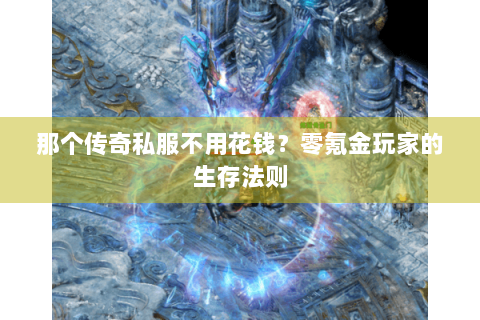 那个传奇私服不用花钱？零氪金玩家的生存法则