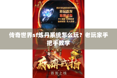 传奇世界sf炼丹系统怎么玩？老玩家手把手教学