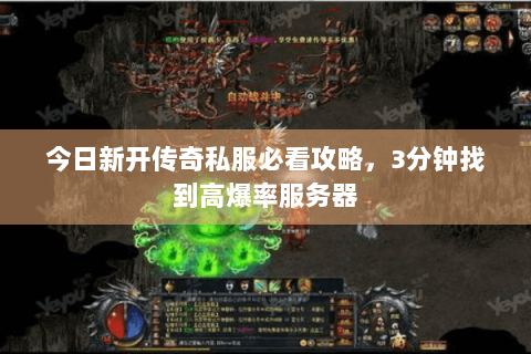 今日新开传奇私服必看攻略，3分钟找到高爆率服务器