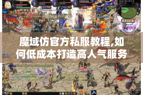 魔域仿官方私服教程,如何低成本打造高人气服务器?