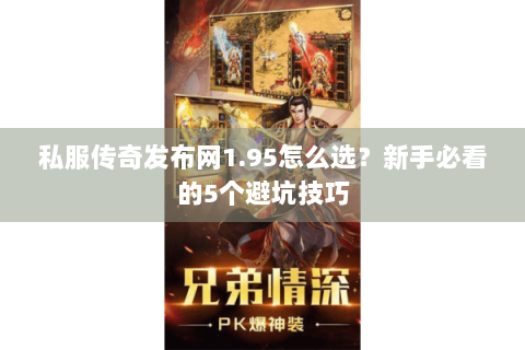 私服传奇发布网1.95怎么选？新手必看的5个避坑技巧