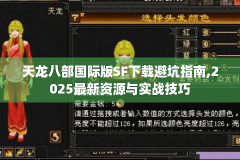 天龙八部国际版SF下载避坑指南,2025最新资源与实战技巧