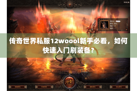 传奇世界私服12woool新手必看，如何快速入门刷装备？