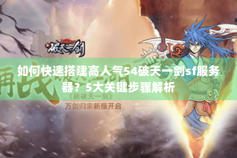 如何快速搭建高人气54破天一剑sf服务器？5大关键步骤解析