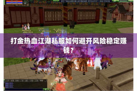 打金热血江湖私服如何避开风险稳定赚钱？