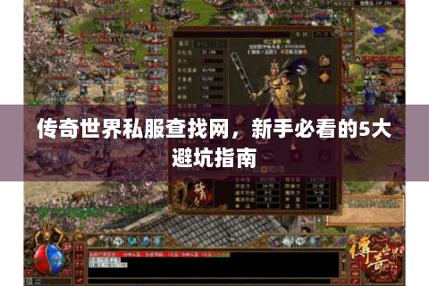 传奇世界私服查找网，新手必看的5大避坑指南