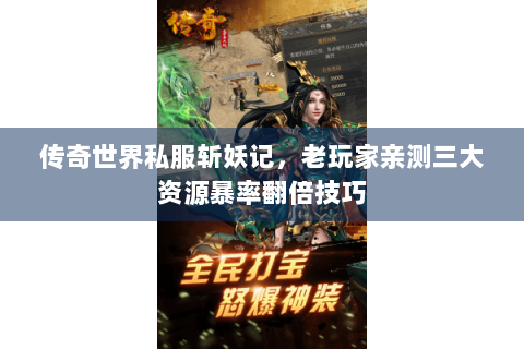 传奇世界私服斩妖记，老玩家亲测三大资源暴率翻倍技巧