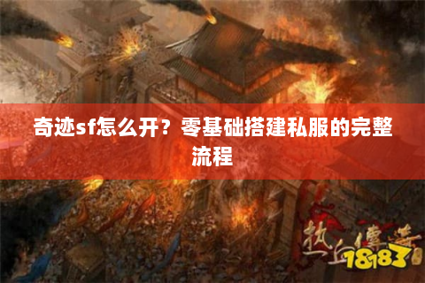奇迹sf怎么开？零基础搭建私服的完整流程