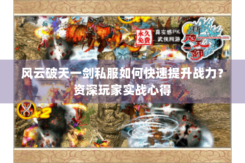 风云破天一剑私服如何快速提升战力？资深玩家实战心得