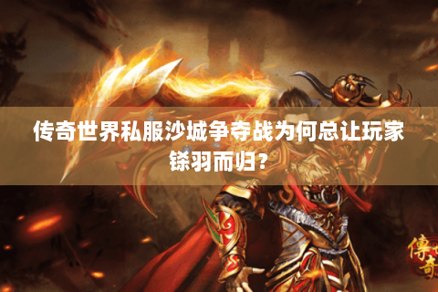 传奇世界私服沙城争夺战为何总让玩家铩羽而归？