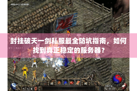 封挂破天一剑私服最全防坑指南，如何找到真正稳定的服务器？