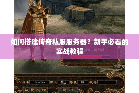 如何搭建传奇私服服务器？新手必看的实战教程