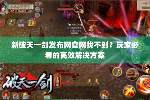 新破天一剑发布网官网找不到？玩家必看的高效解决方案