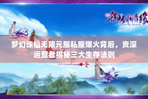 梦幻诛仙无限元服私服爆火背后，资深运营者揭秘三大生存法则