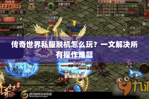 传奇世界私服脱机怎么玩？一文解决所有操作难题