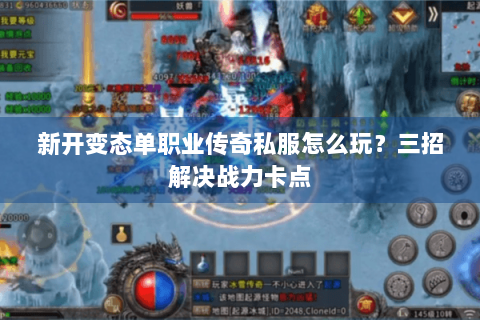 新开变态单职业传奇私服怎么玩？三招解决战力卡点