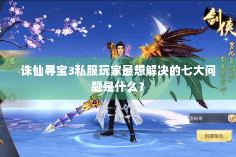 诛仙寻宝3私服玩家最想解决的七大问题是什么？