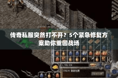 传奇私服突然打不开？5个紧急修复方案助你重回战场