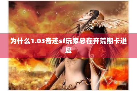 为什么1.03奇迹sf玩家总在开荒期卡进度