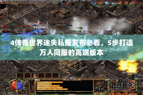 4传奇世界迷失私服发布必看，5步打造万人同服的高端版本