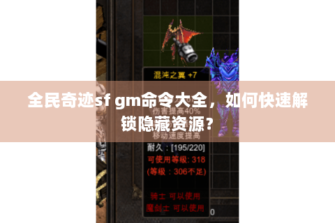 全民奇迹sf gm命令大全，如何快速解锁隐藏资源？