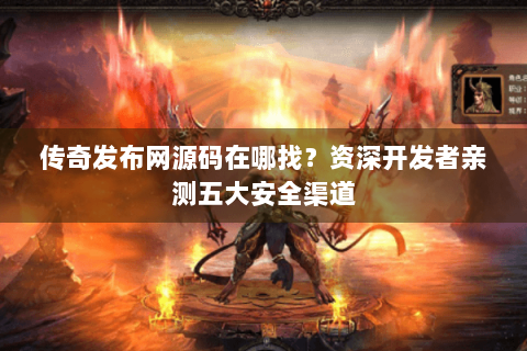 传奇发布网源码在哪找？资深开发者亲测五大安全渠道