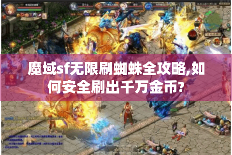 魔域sf无限刷蜘蛛全攻略,如何安全刷出千万金币?