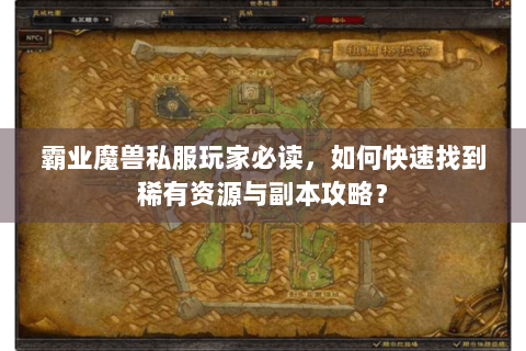 霸业魔兽私服玩家必读，如何快速找到稀有资源与副本攻略？