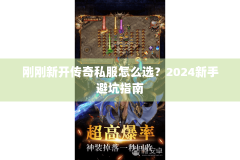 刚刚新开传奇私服怎么选？2024新手避坑指南