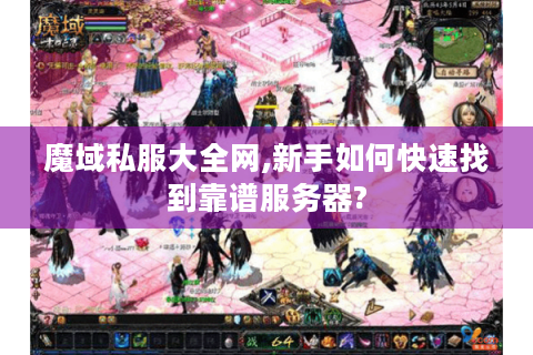魔域私服大全网,新手如何快速找到靠谱服务器?