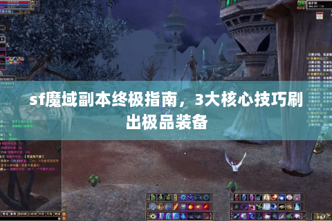 sf魔域副本终极指南，3大核心技巧刷出极品装备