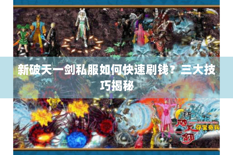 新破天一剑私服如何快速刷钱？三大技巧揭秘