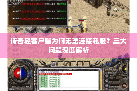 传奇轻客户端为何无法连接私服？三大问题深度解析