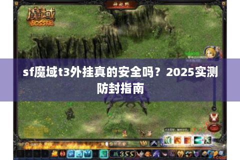 sf魔域t3外挂真的安全吗？2025实测防封指南